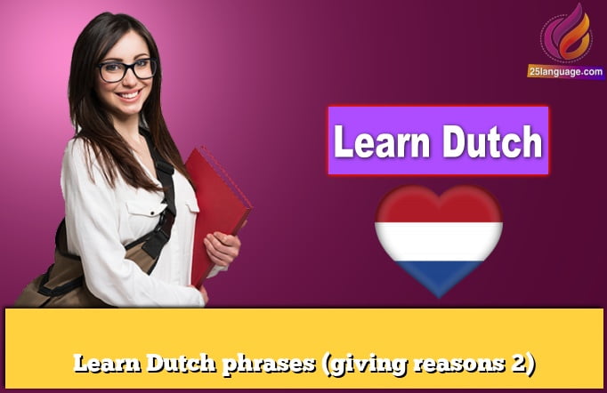 Learn Dutch phrases (giving reasons 2)