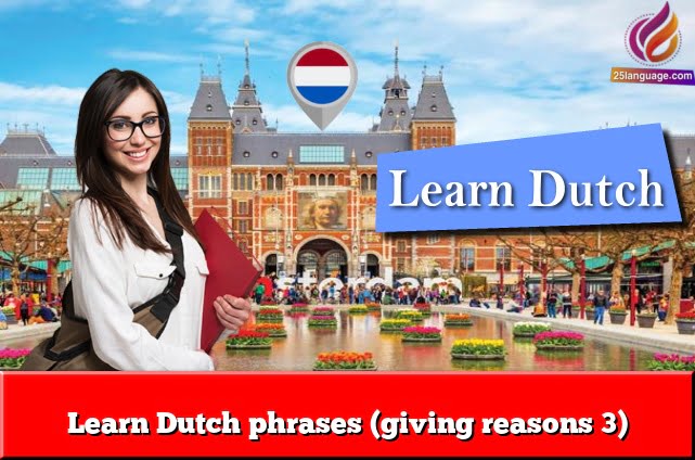 Learn Dutch phrases (giving reasons 3)