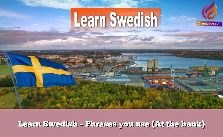 Learn Swedish – Phrases you use (At the bank)