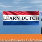 Learn the phrases (Asking questions 1) in the Dutch language
