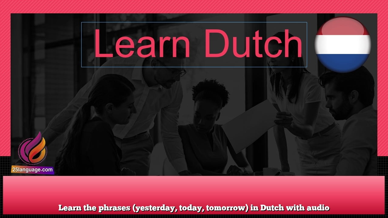 Learn the phrases (yesterday, today, tomorrow) in Dutch with audio