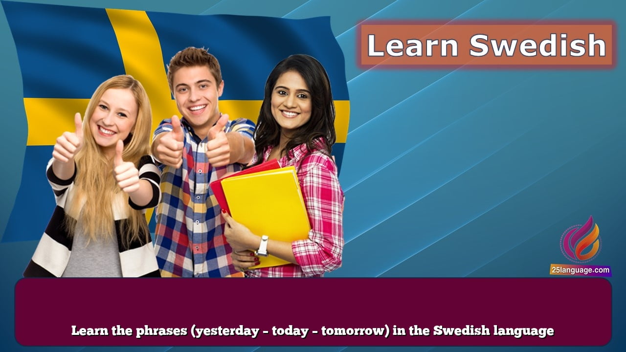 Learn the phrases (yesterday – today – tomorrow) in the Swedish language