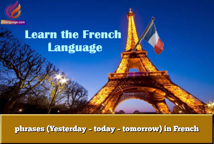 phrases (Yesterday – today – tomorrow) in French