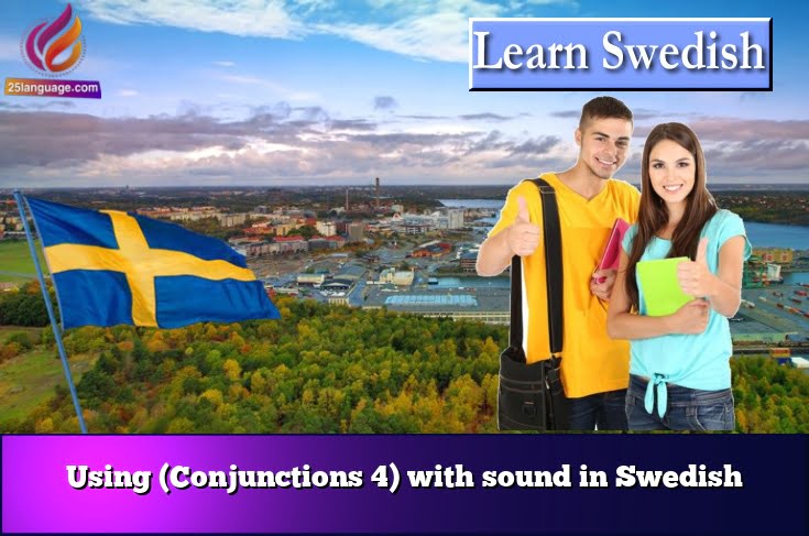 Using (Conjunctions 4) with sound in Swedish