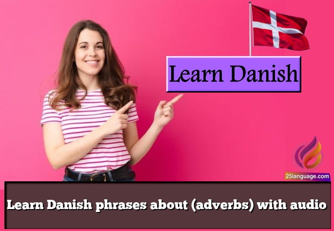 Learn Danish phrases about (adverbs) with audio