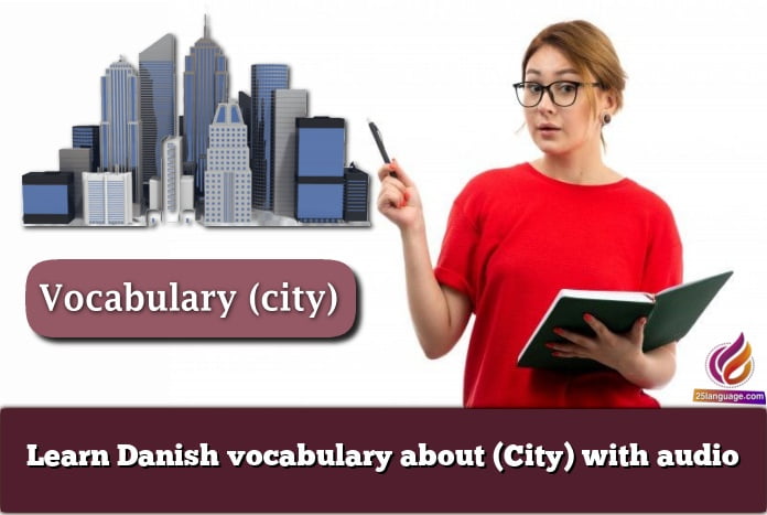 Learn Danish vocabulary about (City) with audio