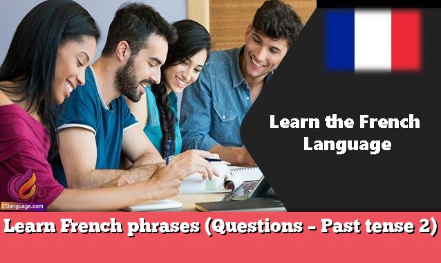 Learn French phrases (Questions – Past tense 2)