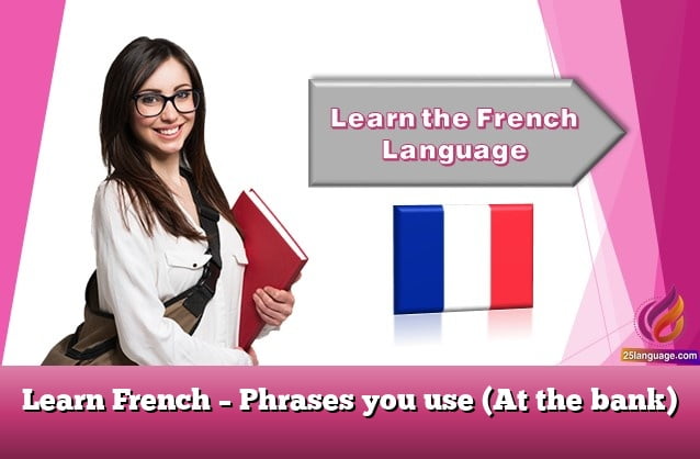 Learn French – Phrases you use (At the bank)