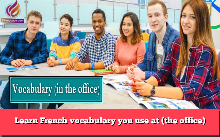 Learn French vocabulary you use at (the office)