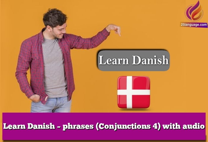 Learn Danish – phrases (Conjunctions 4) with audio