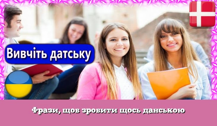 Фрази, щоб зробити щось данською