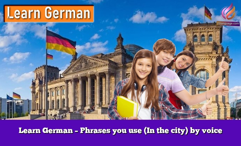 Learn German – Phrases you use (In the city) by voice