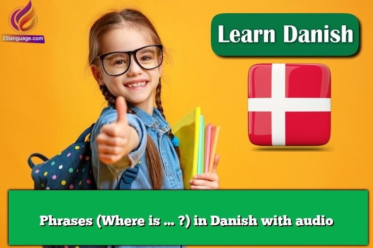 Phrases (Where is … ?) in Danish with audio