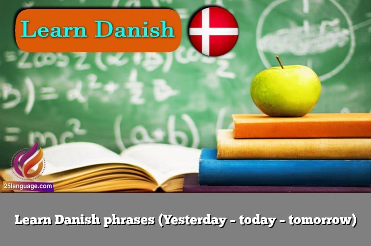 Learn Danish phrases (Yesterday – today – tomorrow)