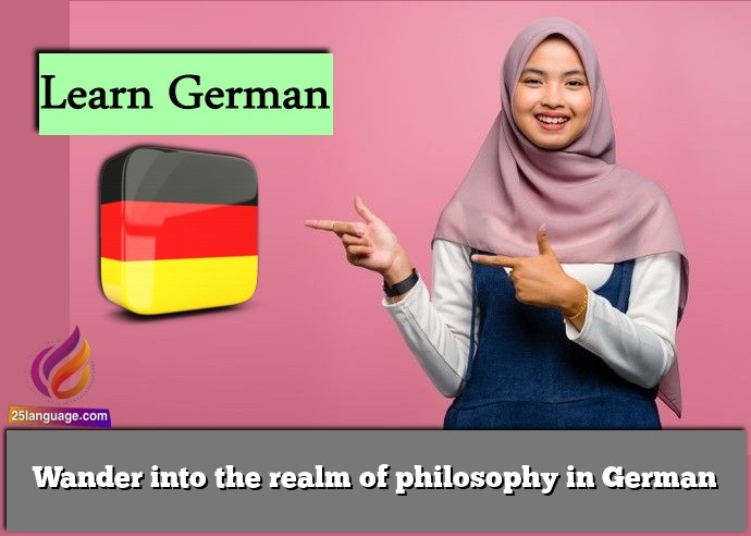 Wander into the realm of philosophy in German