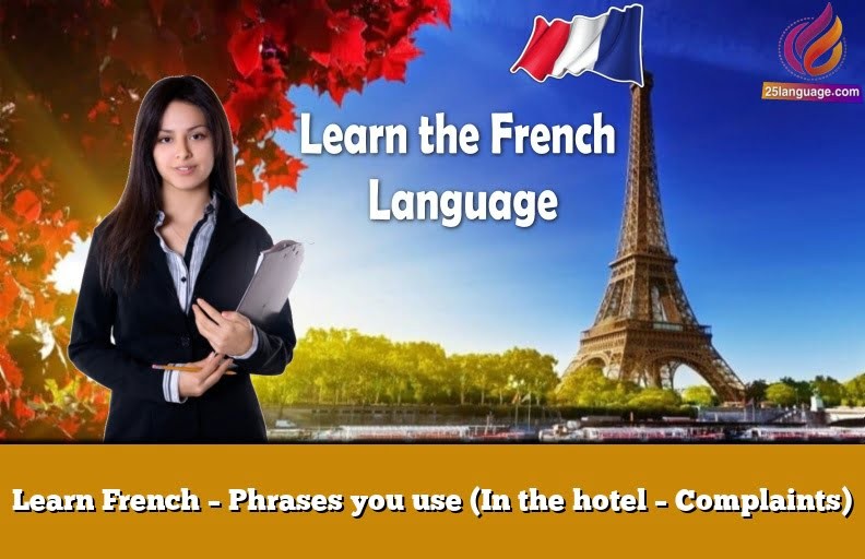 Learn French – Phrases you use (In the hotel – Complaints)