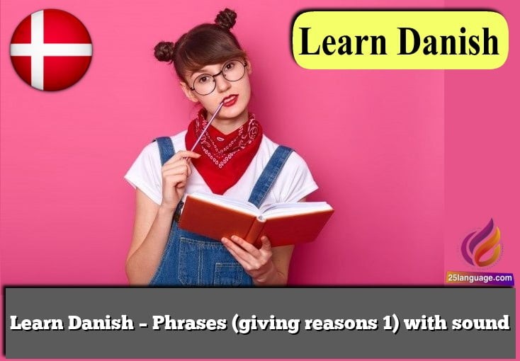 Learn Danish – Phrases (giving reasons 1) with sound