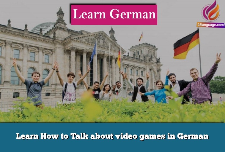 Learn How to Talk about video games in German