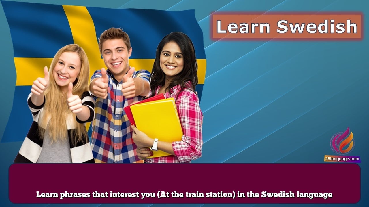 Learn phrases that interest you (At the train station) in the Swedish language