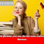 Learn phrases you use (At the train station) in German