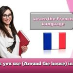 phrases you use (Around the house) in French