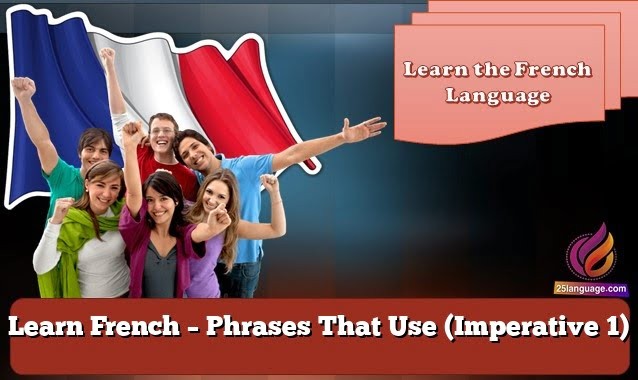 Learn French – Phrases That Use (Imperative 1)