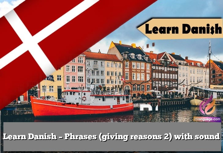 Learn Danish – Phrases (giving reasons 2) with sound