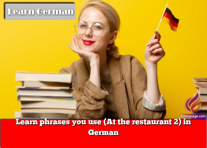 Learn phrases you use (At the restaurant 2) in German