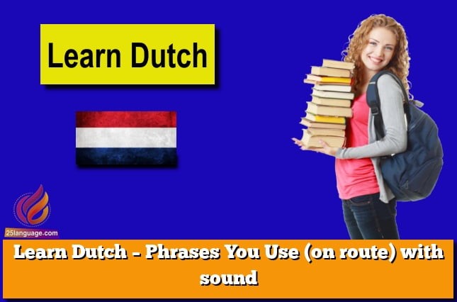 Learn Dutch – Phrases You Use (on route) with sound