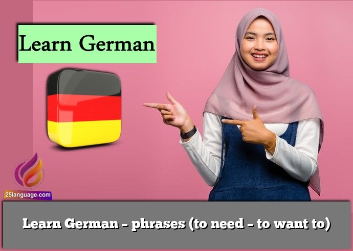 Learn German – phrases (to need – to want to)