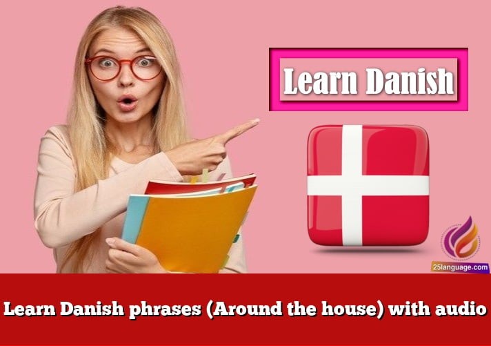 Learn Danish phrases (Around the house) with audio