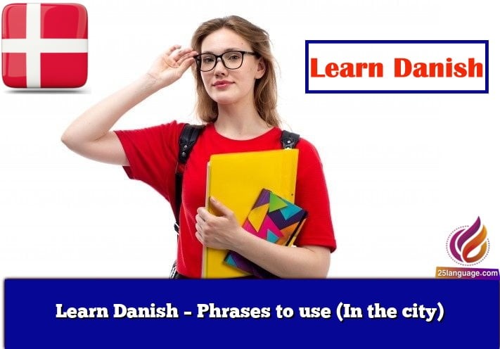 Learn Danish – Phrases to use (In the city)