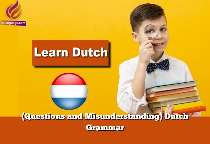 (Questions and Misunderstanding) Dutch Grammar