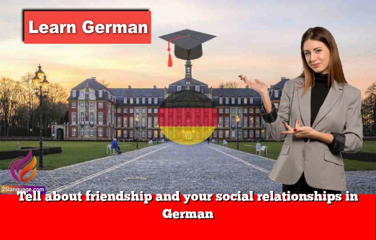 Tell about friendship and your social relationships in German
