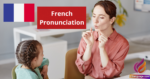 French Pronunciation Basics and Silent Letters