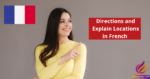 How to Give Directions and Explain Locations in French