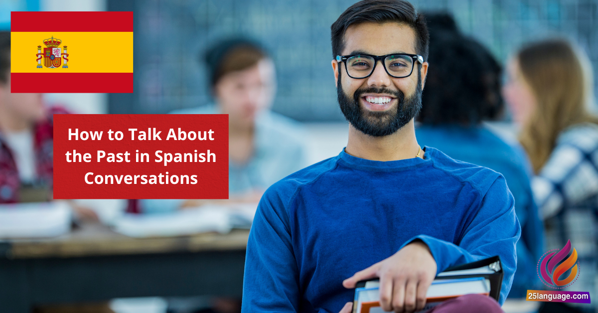 How to Talk About the Past in Spanish Conversations